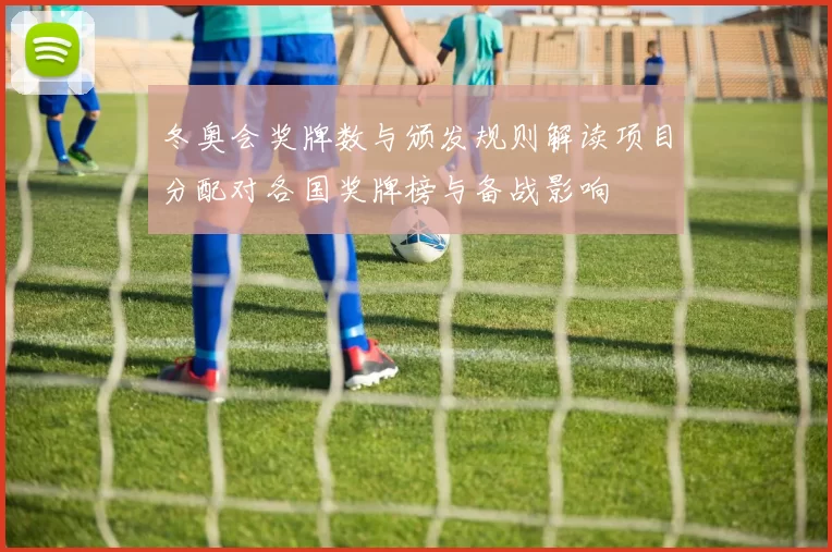 冬奥会奖牌数与颁发规则解读项目分配对各国奖牌榜与备战影响