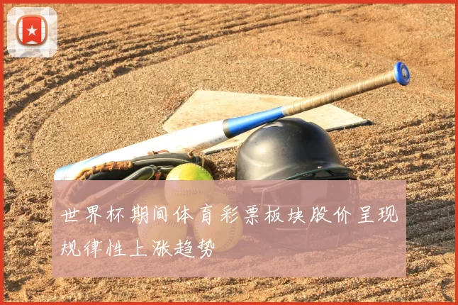 世界杯期间体育彩票板块股价呈现规律性上涨趋势